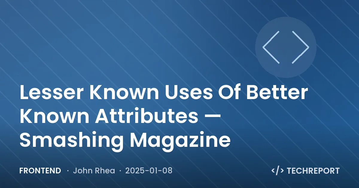 Frontend — Lesser Known Uses Of Better Known Attributes — Smashing Magazine