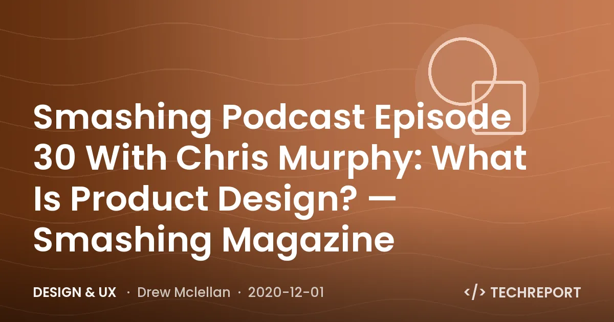 Smashing Podcast Episode 30 With Chris Murphy: What Is Product Design? — Smashing Magazine