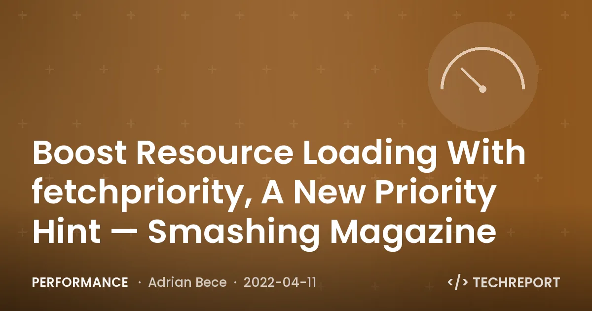 Performance — Boost Resource Loading With fetchpriority, A New Priority Hint — Smashing Magazine