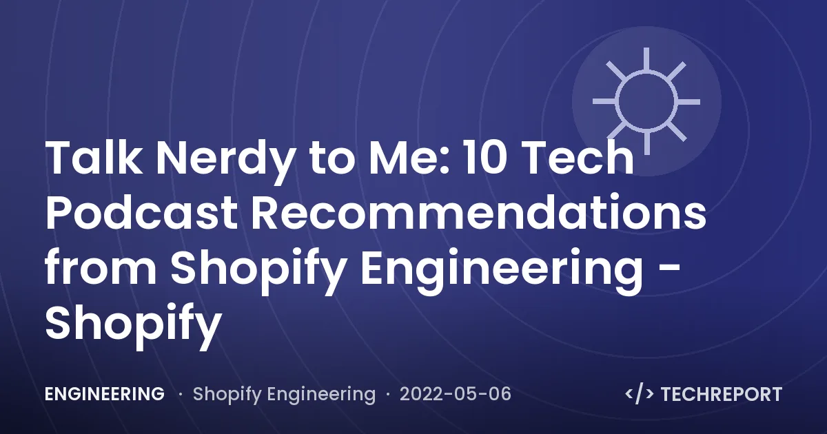 Talk Nerdy to Me: 10 Tech Podcast Recommendations from Shopify Engineering - Shopify