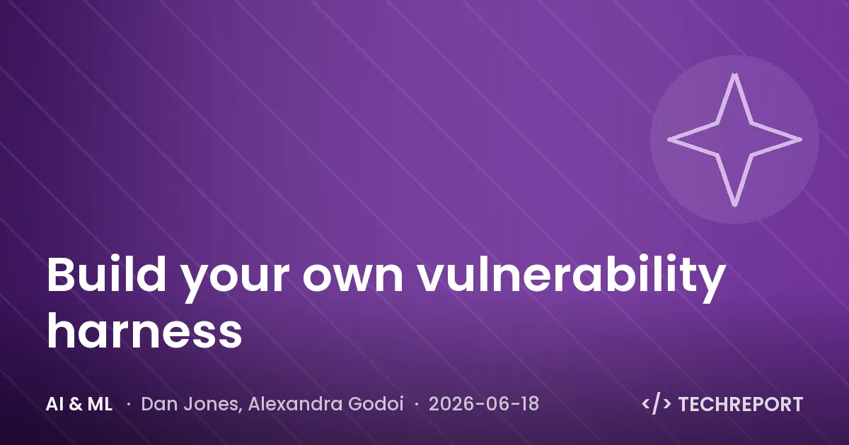 AI & ML — Build your own vulnerability harness