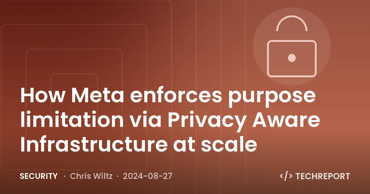 How Meta enforces purpose limitation via Privacy Aware Infrastructure at scale
