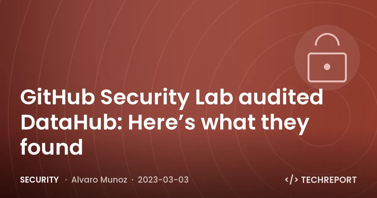 GitHub Security Lab audited DataHub: Here’s what they found