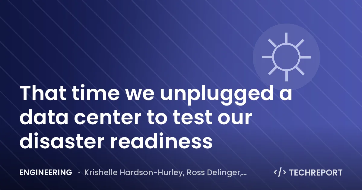 Engineering — That time we unplugged a data center to test our disaster readiness