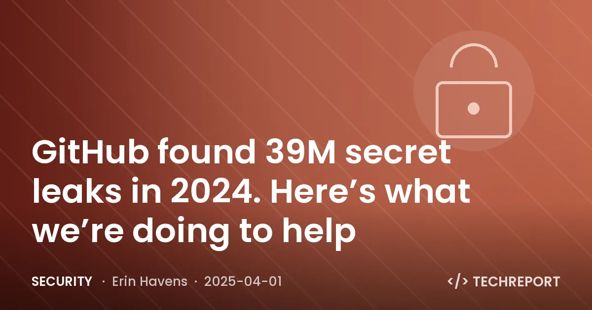 GitHub found 39M secret leaks in 2024. Here’s what we’re doing to help