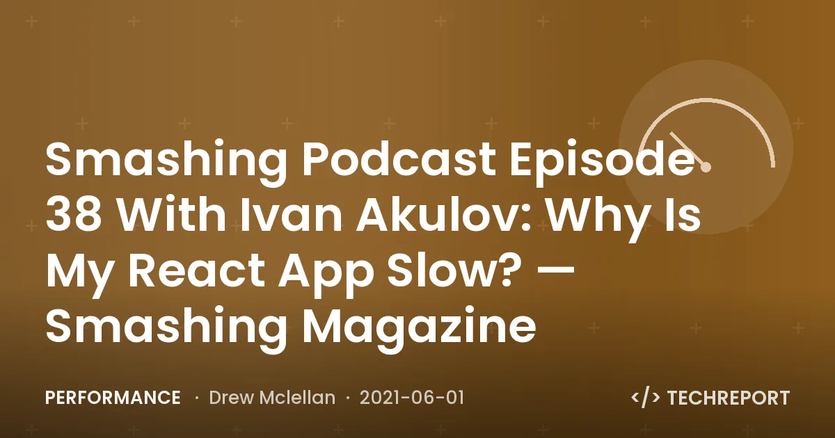Smashing Podcast Episode 38 With Ivan Akulov: Why Is My React App Slow? — Smashing Magazine
