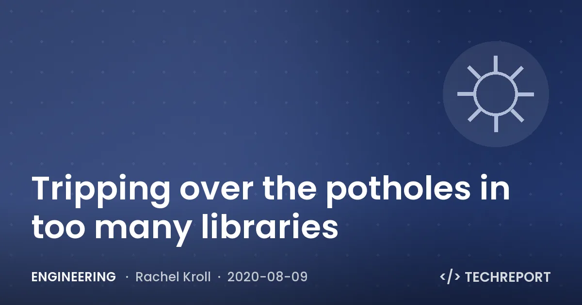 Engineering — Tripping over the potholes in too many libraries