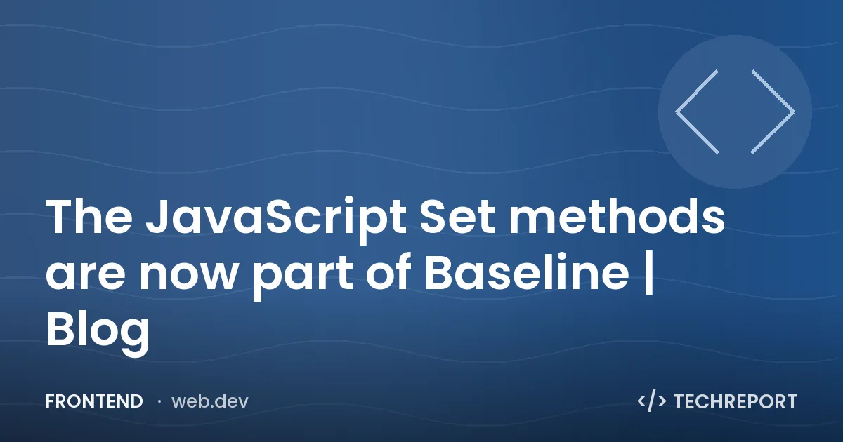 The JavaScript Set methods are now part of Baseline | Blog