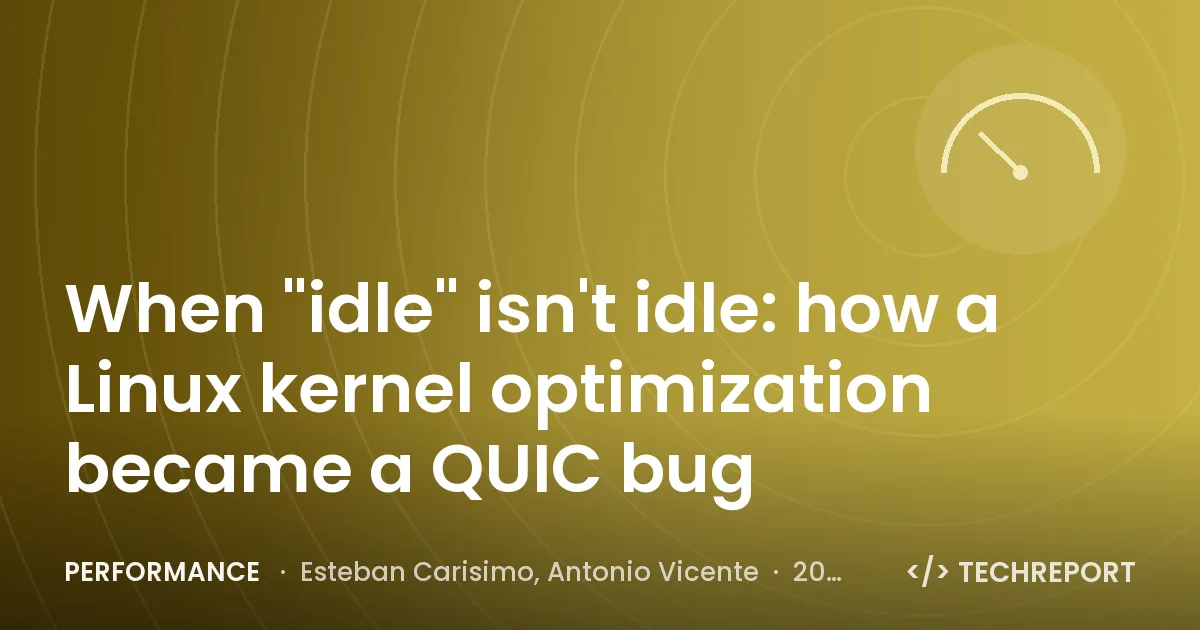 Performance — When "idle" isn't idle: how a Linux kernel optimization became a QUIC bug