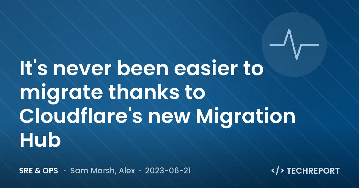 SRE & Ops — It's never been easier to migrate thanks to Cloudflare's new Migration Hub
