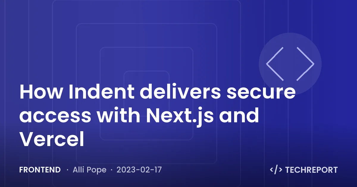 How Indent delivers secure access with Next.js and Vercel
