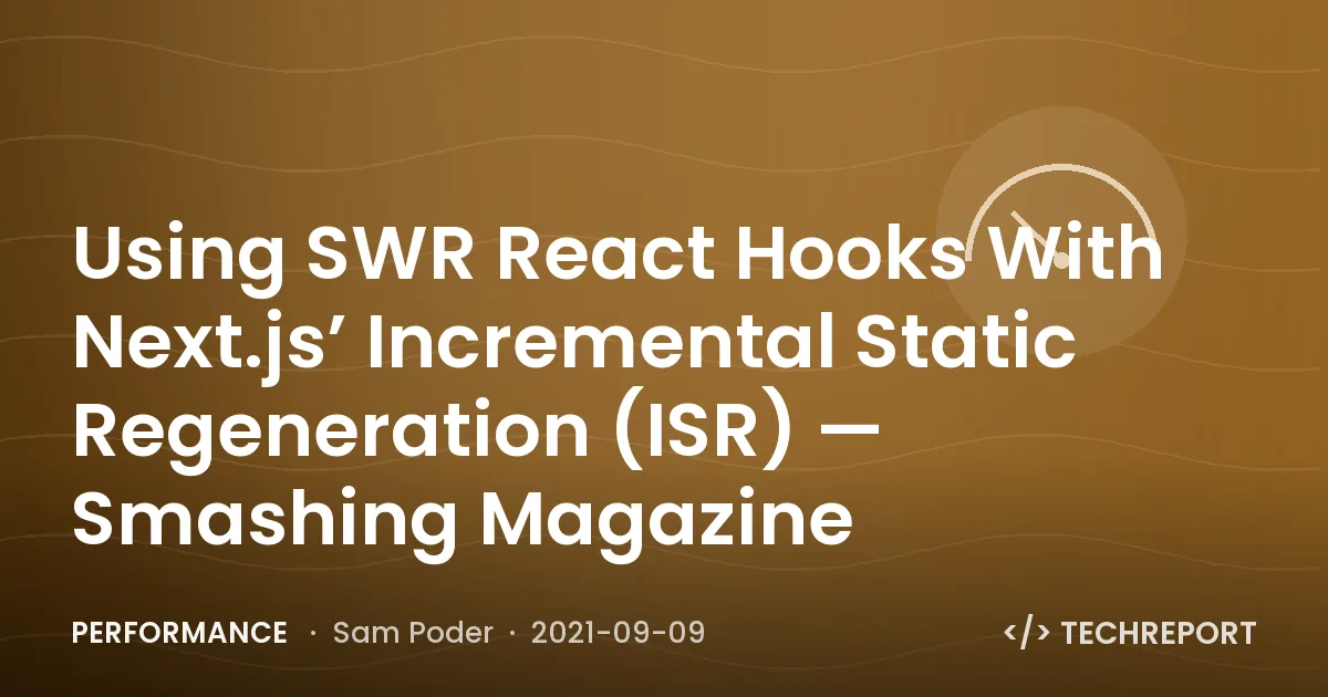 Performance — Using SWR React Hooks With Next.js’ Incremental Static Regeneration (ISR) — Smashing Magazine