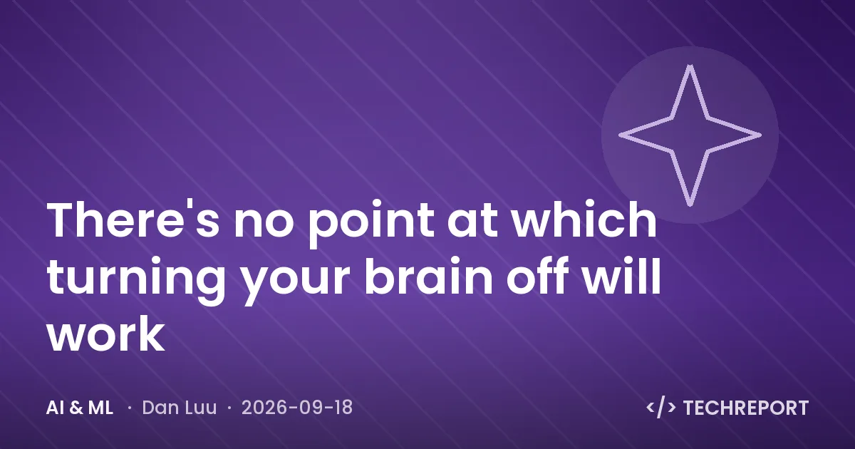 There's no point at which turning your brain off will work
