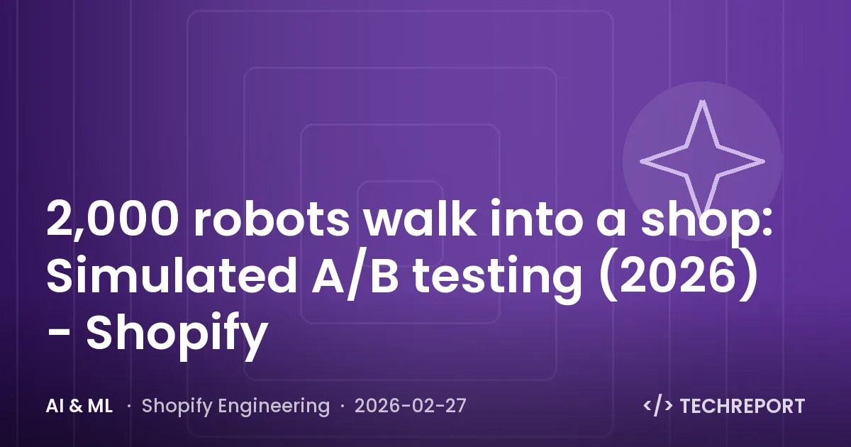AI & ML — 2,000 robots walk into a shop: Simulated A/B testing (2026) - Shopify