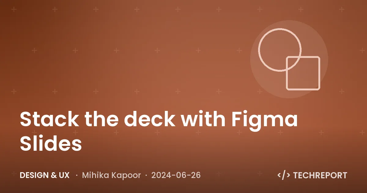 Design & UX — Stack the deck with Figma Slides
