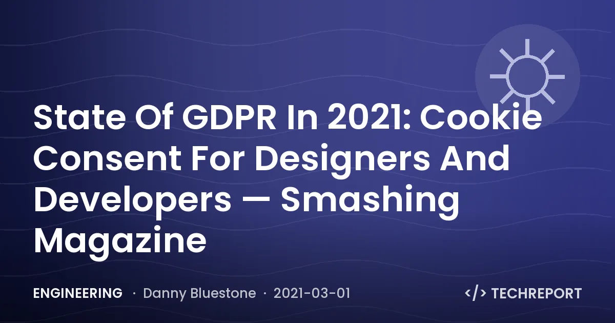 Engineering — State Of GDPR In 2021: Cookie Consent For Designers And Developers — Smashing Magazine