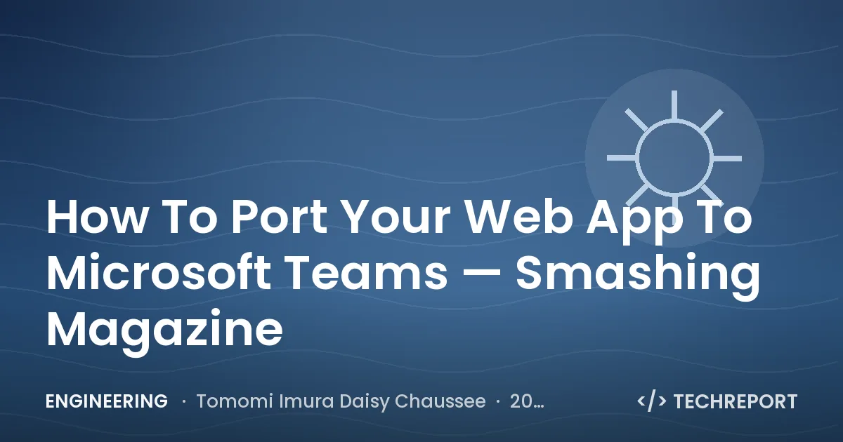 Engineering — How To Port Your Web App To Microsoft Teams — Smashing Magazine