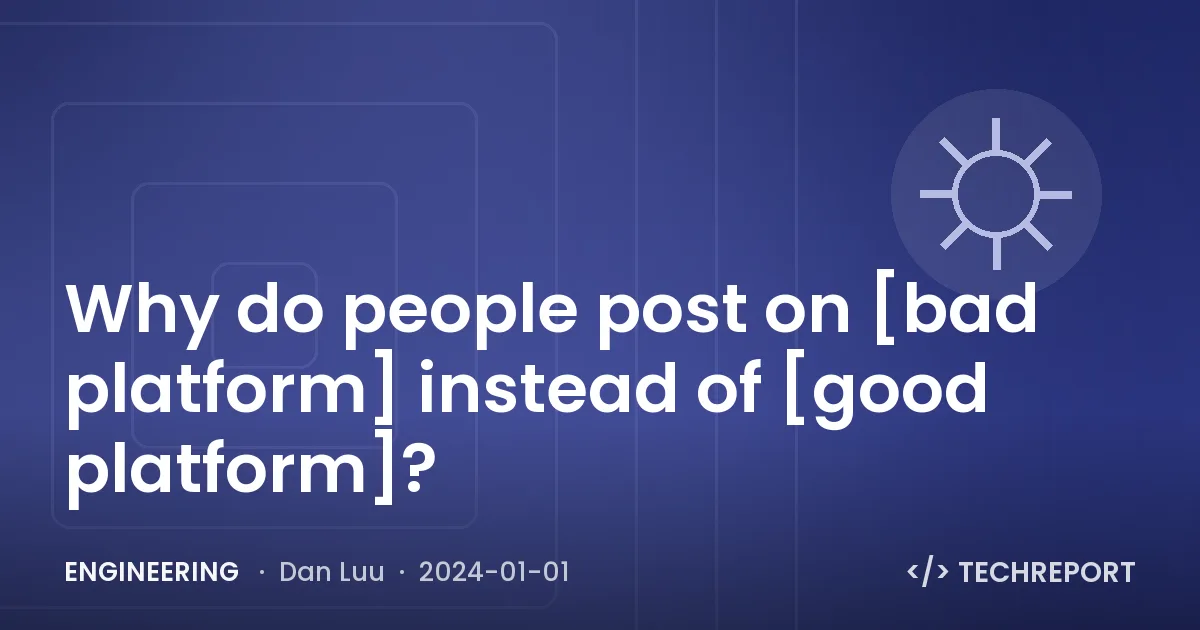 Engineering — Why do people post on [bad platform] instead of [good platform]?