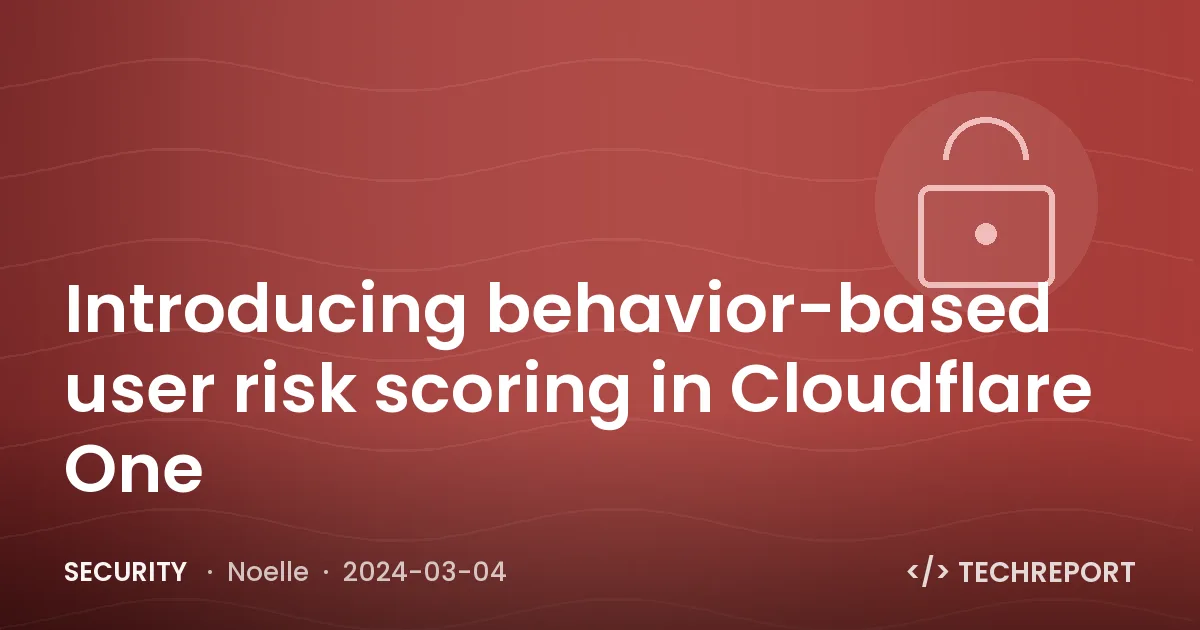 Security — Introducing behavior-based user risk scoring in Cloudflare One
