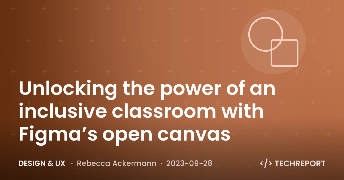 Unlocking the power of an inclusive classroom with Figma’s open canvas