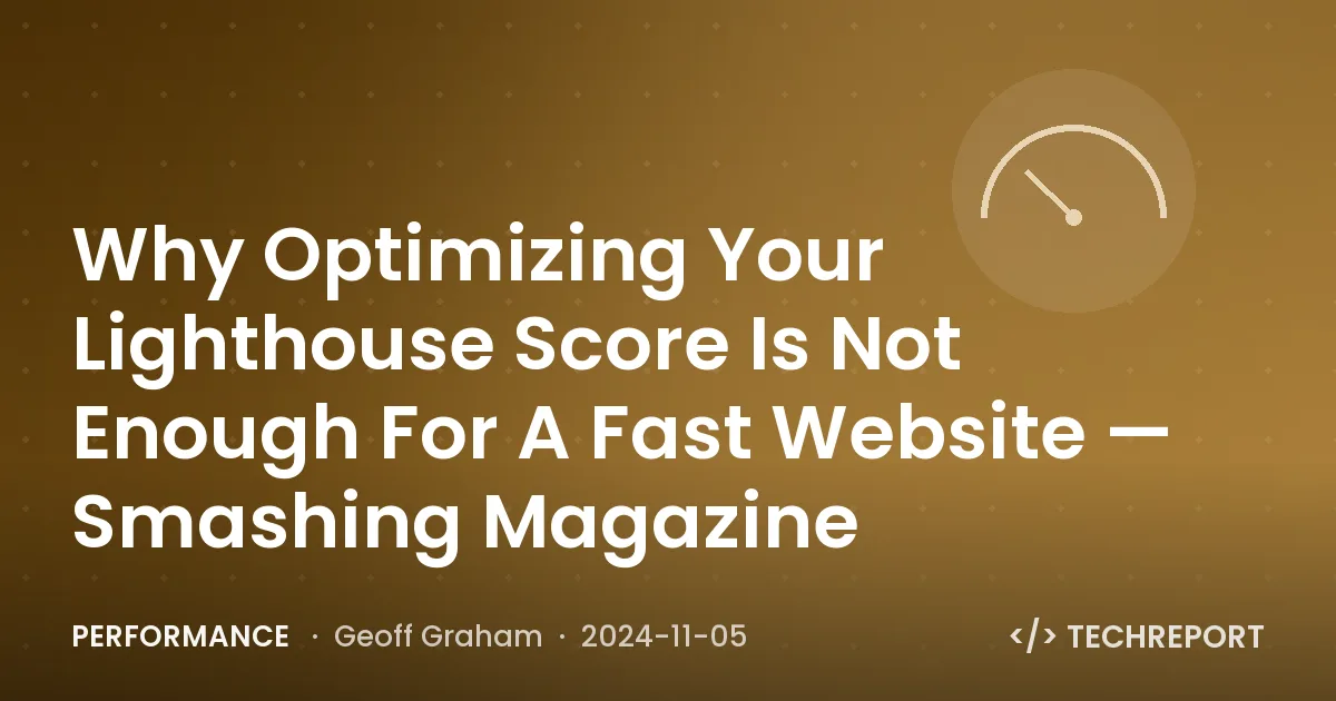Performance — Why Optimizing Your Lighthouse Score Is Not Enough For A Fast Website — Smashing Magazine
