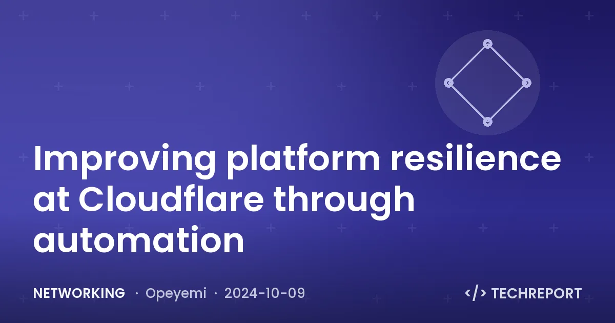 Networking — Improving platform resilience at Cloudflare through automation