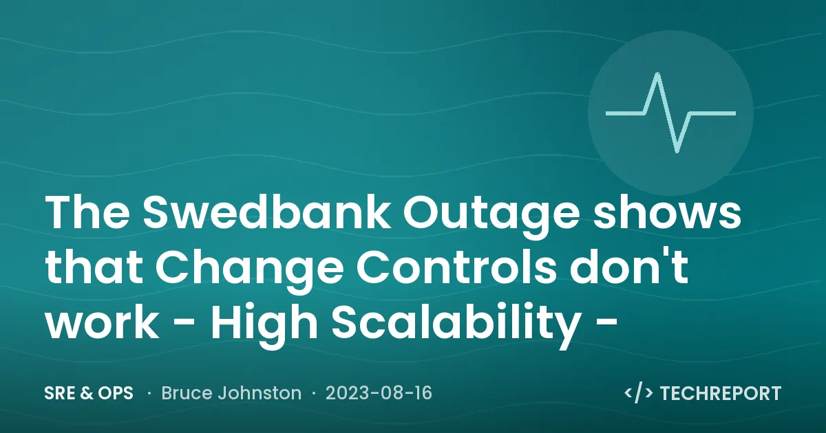 SRE & Ops — The Swedbank Outage shows that Change Controls don't work - High Scalability -