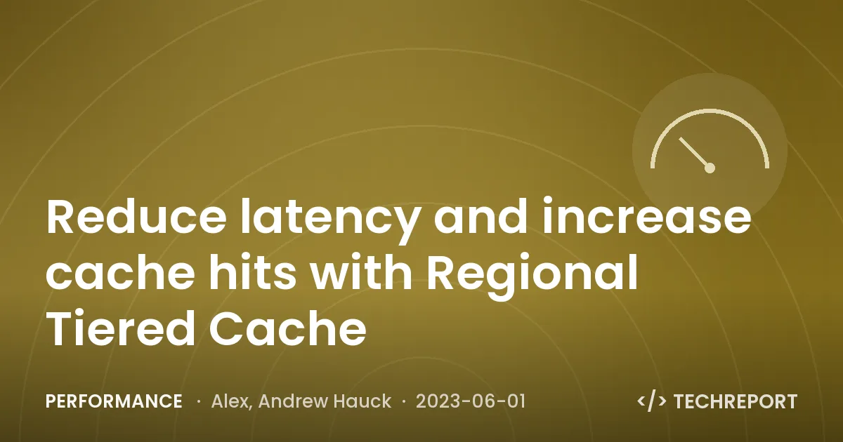 Performance — Reduce latency and increase cache hits with Regional Tiered Cache