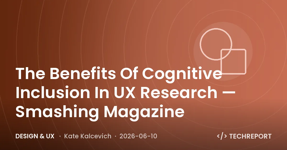 Design & UX — The Benefits Of Cognitive Inclusion In UX Research — Smashing Magazine