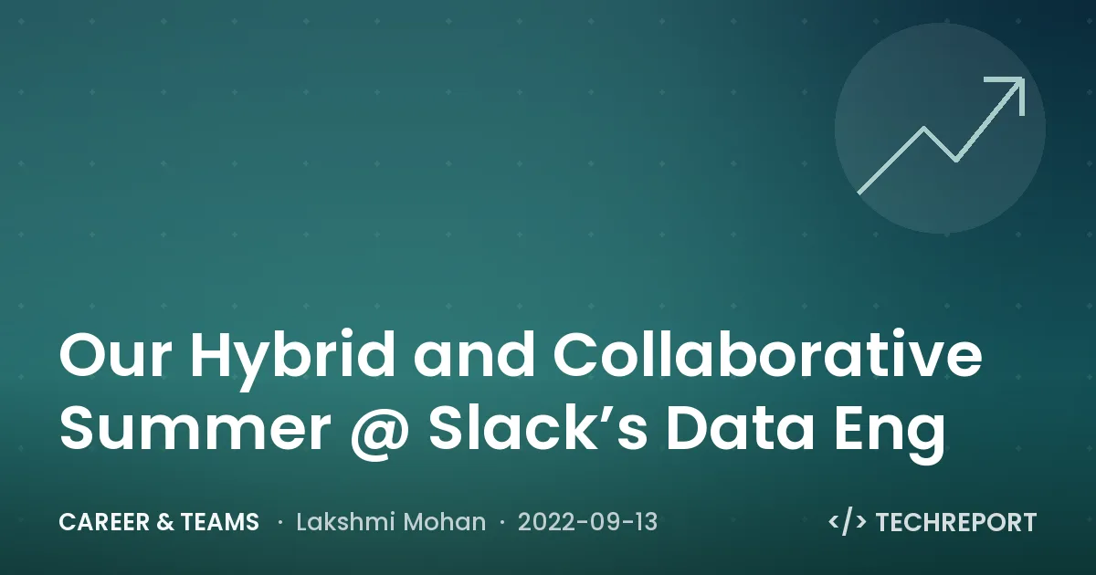 Career & Teams — Our Hybrid and Collaborative Summer @ Slack’s Data Eng