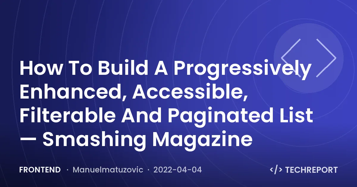 Frontend — How To Build A Progressively Enhanced, Accessible, Filterable And Paginated List — Smashing Magazine