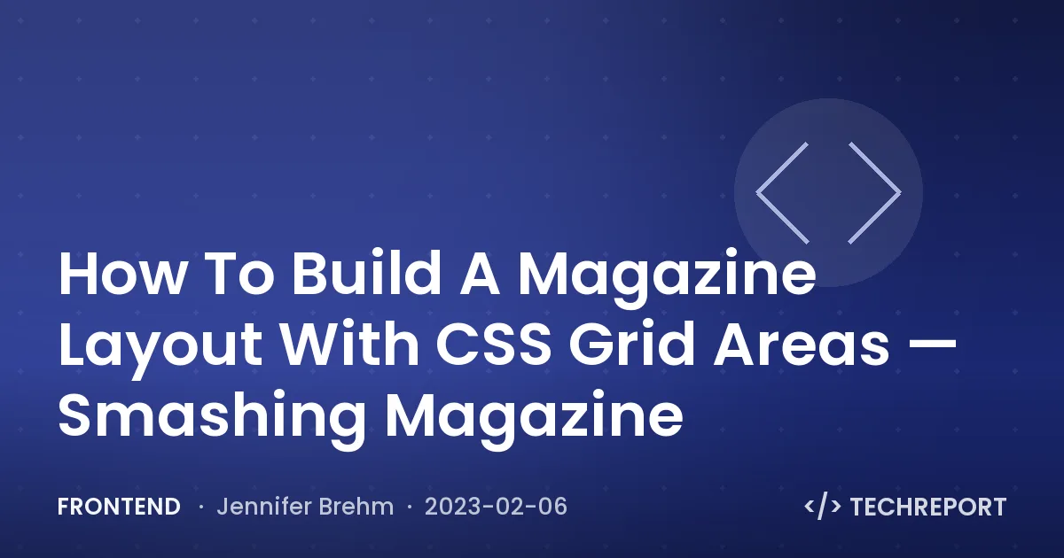 How To Build A Magazine Layout With CSS Grid Areas — Smashing Magazine