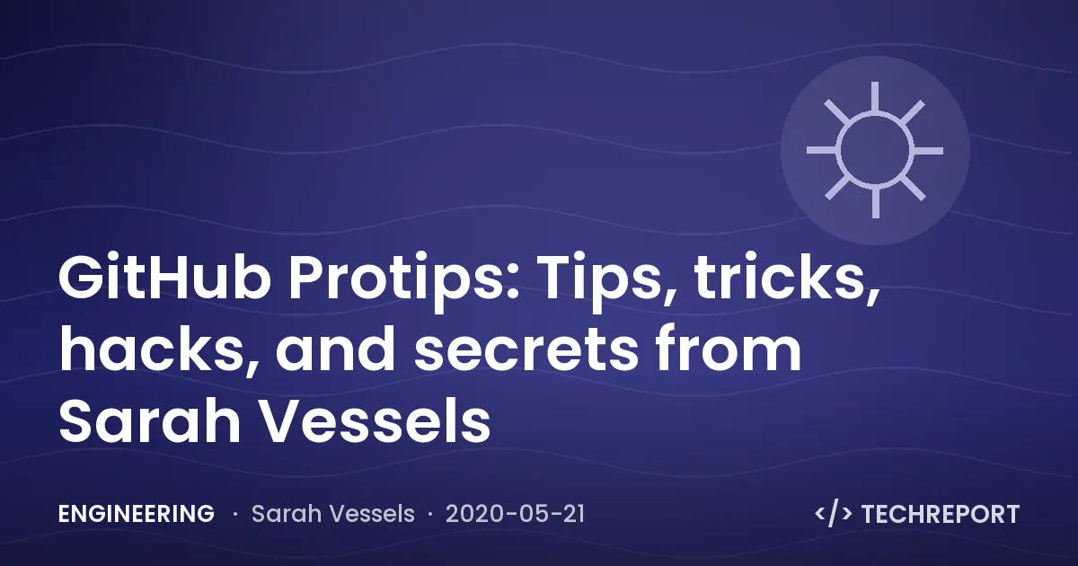 Engineering — GitHub Protips: Tips, tricks, hacks, and secrets from Sarah Vessels