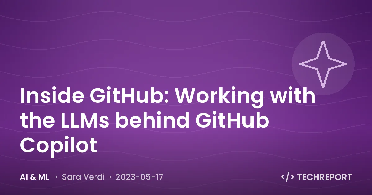 Inside GitHub: Working with the LLMs behind GitHub Copilot