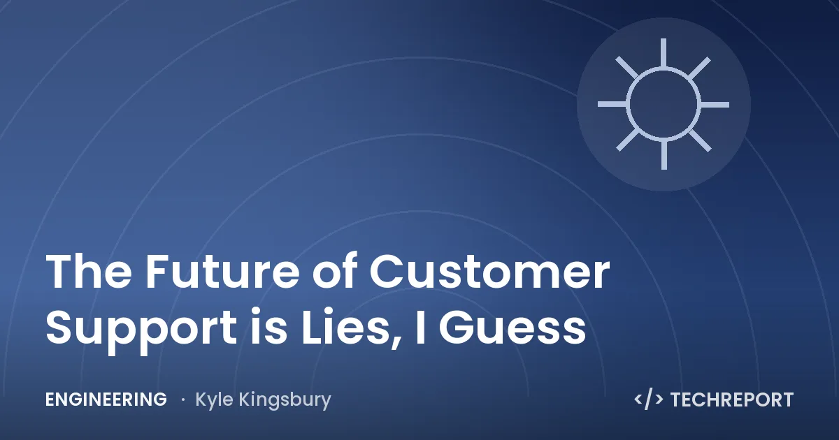Engineering — The Future of Customer Support is Lies, I Guess