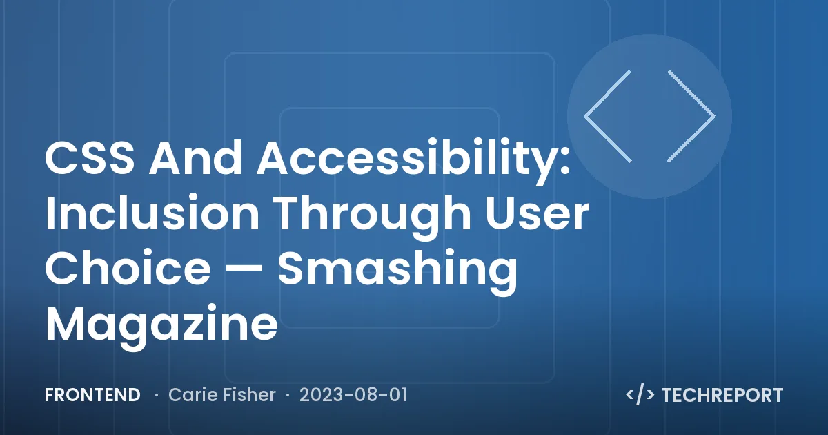 Frontend — CSS And Accessibility: Inclusion Through User Choice — Smashing Magazine