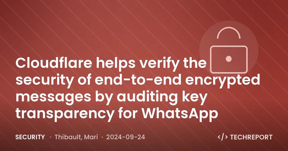Security — Cloudflare helps verify the security of end-to-end encrypted messages by auditing key transparency for WhatsApp