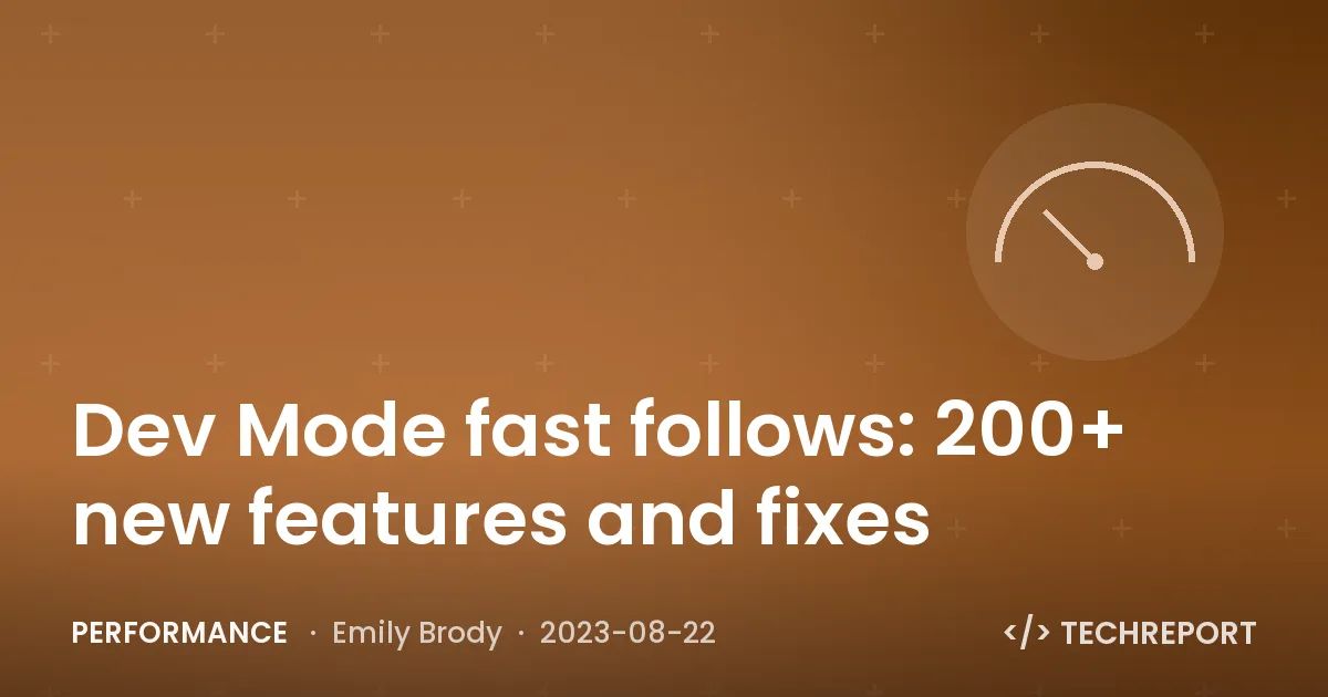 Dev Mode fast follows: 200+ new features and fixes