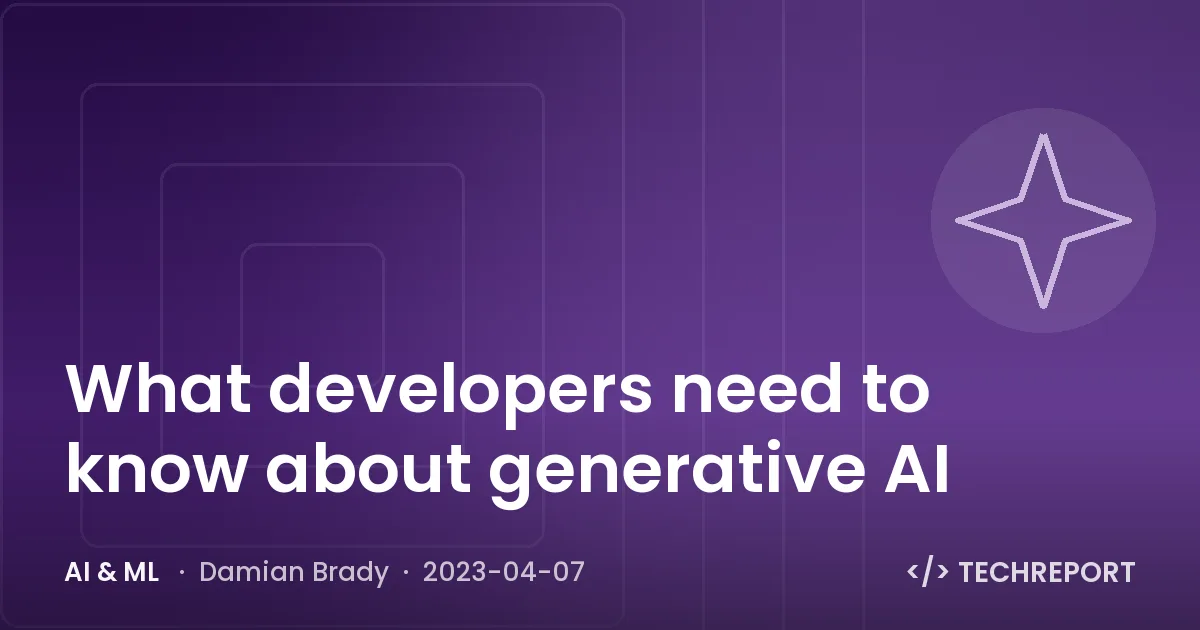 What developers need to know about generative AI
