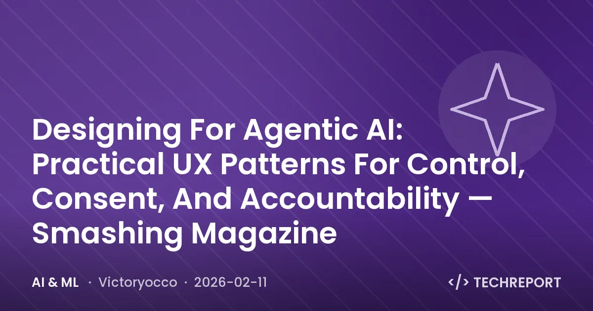 AI & ML — Designing For Agentic AI: Practical UX Patterns For Control, Consent, And Accountability — Smashing Magazine