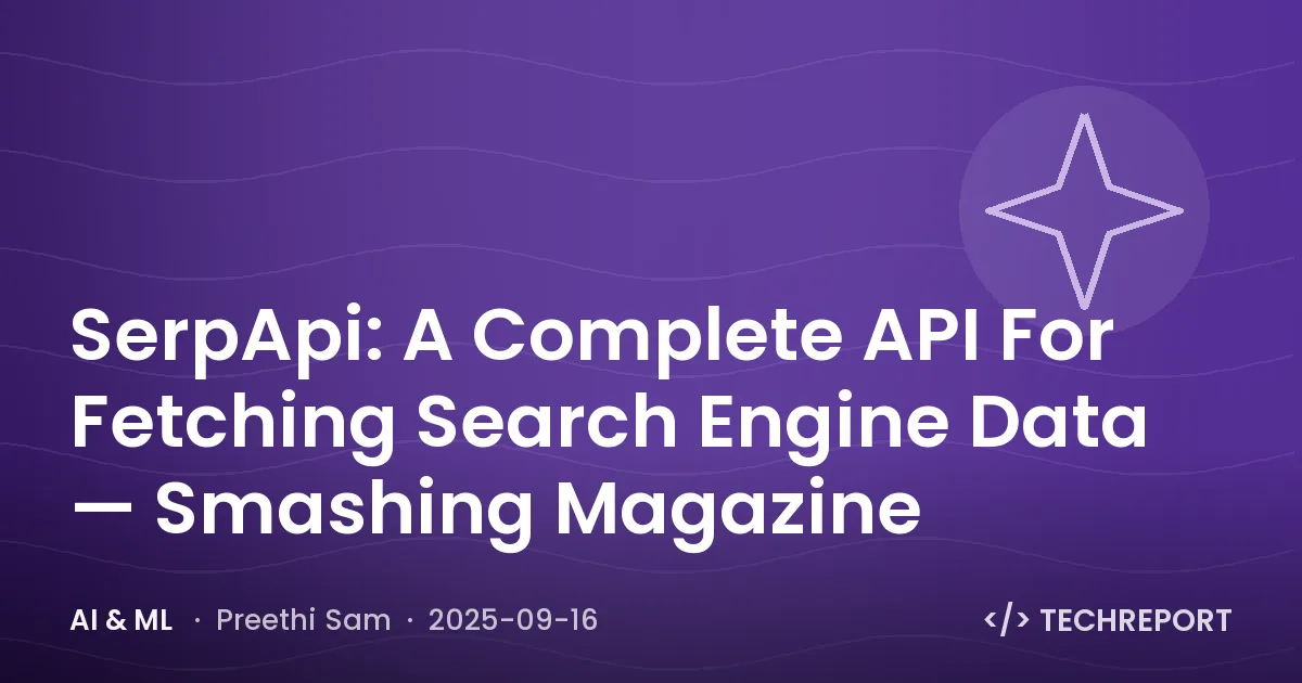 AI & ML — SerpApi: A Complete API For Fetching Search Engine Data — Smashing Magazine