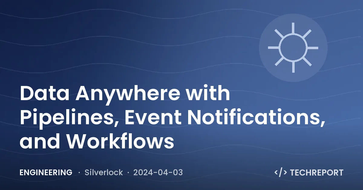 Engineering — Data Anywhere with Pipelines, Event Notifications, and Workflows