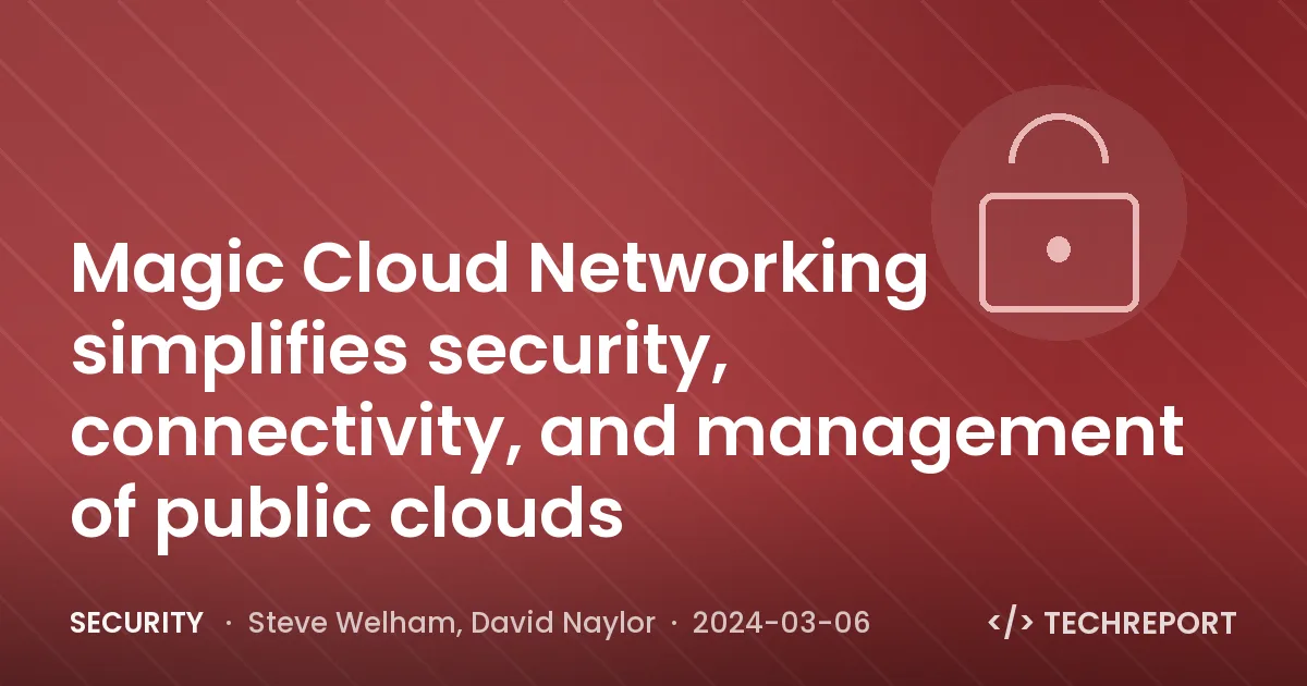 Security — Magic Cloud Networking simplifies security, connectivity, and management of public clouds