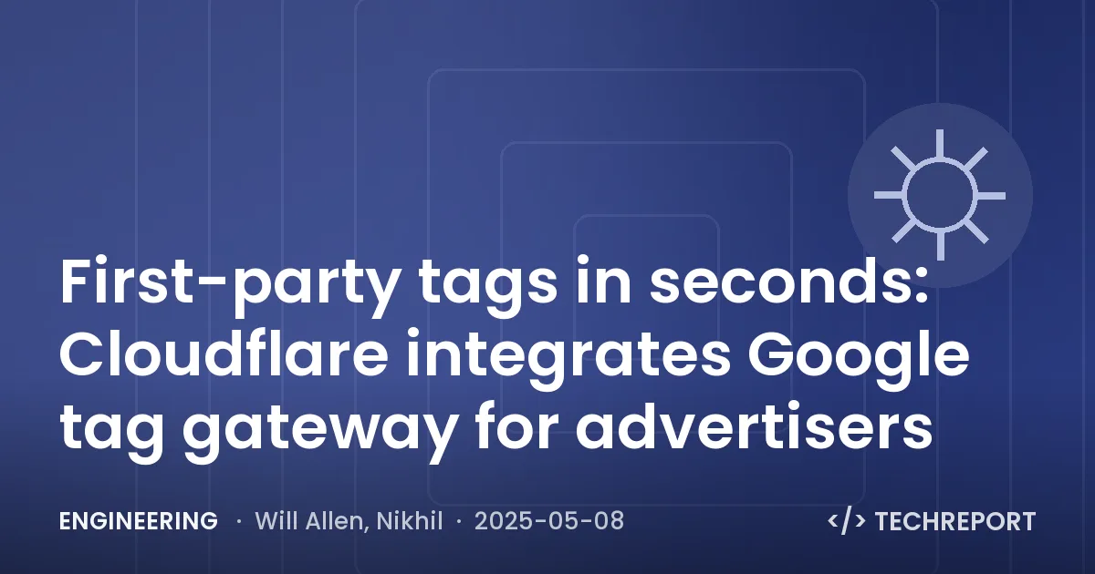 Engineering — First-party tags in seconds: Cloudflare integrates Google tag gateway for advertisers