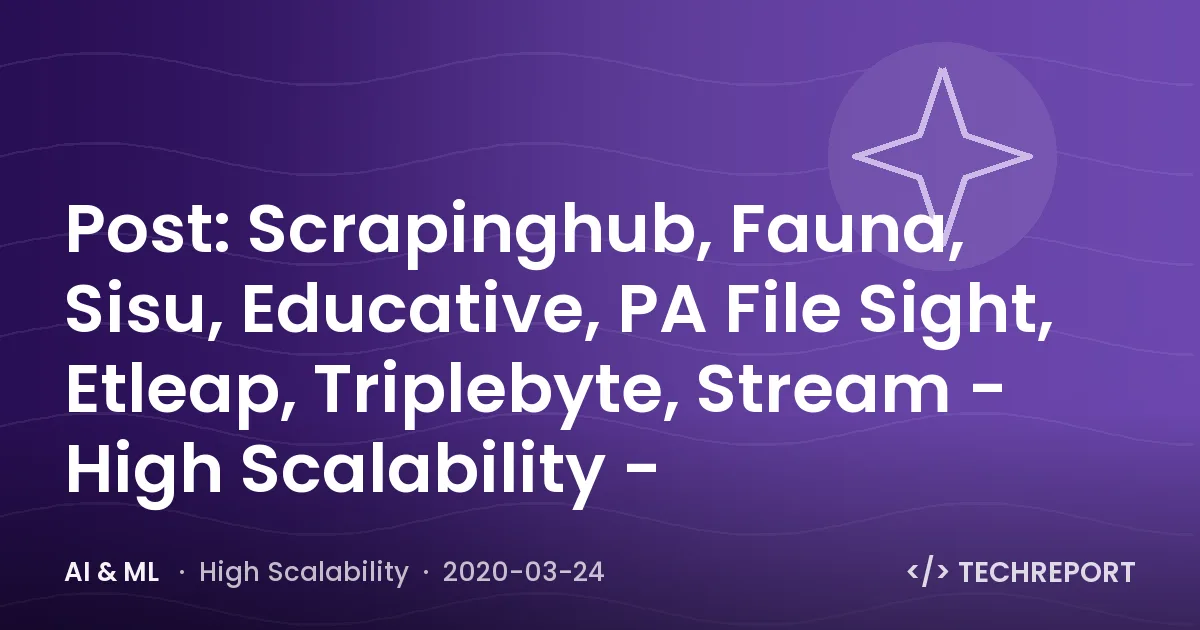 Post: Scrapinghub, Fauna, Sisu, Educative, PA File Sight, Etleap, Triplebyte, Stream - High Scalability -