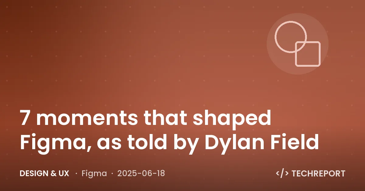 Design & UX — 7 moments that shaped Figma, as told by Dylan Field