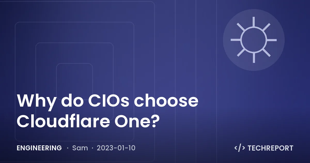 Engineering — Why do CIOs choose Cloudflare One?