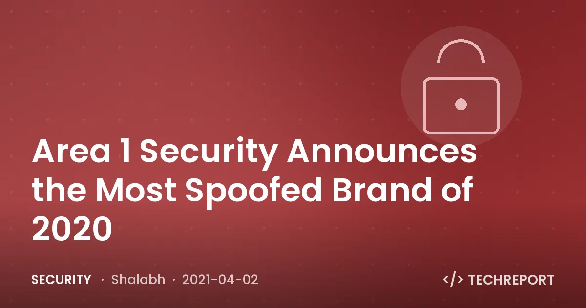 Security — Area 1 Security Announces the Most Spoofed Brand of 2020