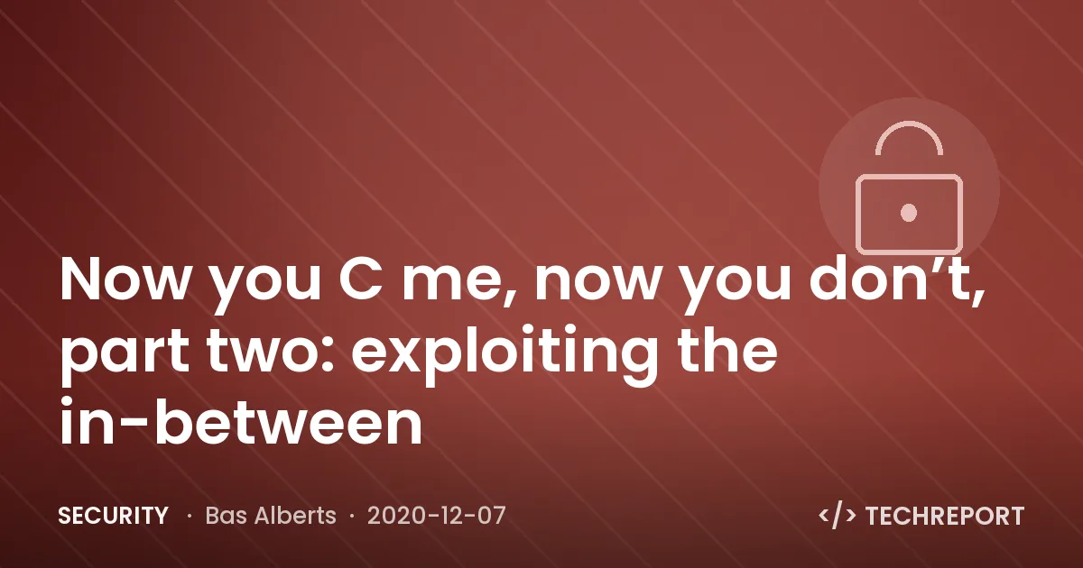 Security — Now you C me, now you don’t, part two: exploiting the in-between