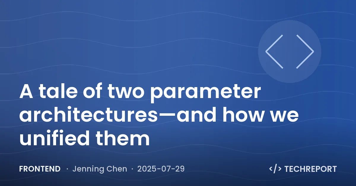 Frontend — A tale of two parameter architectures—and how we unified them